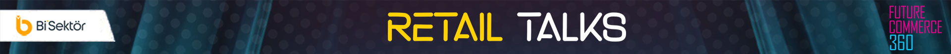 RETAIL TALKS BY FUTURECOMMERCE360-2.Bölüm
